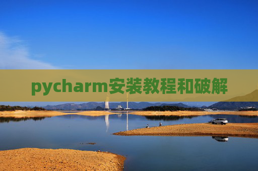 pycharm安装教程和破解 pycharm安装教程和破解
